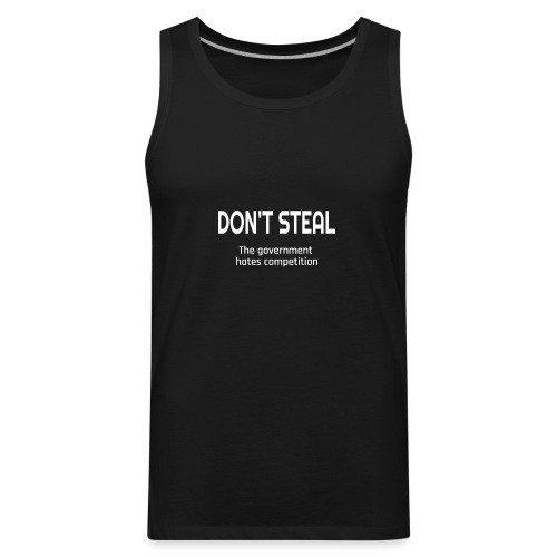 Don't Steal The Government Hates Competition - Men's Premium Tank
