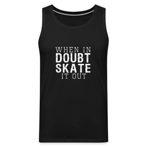 WHEN IN DOUBT SKATE IT OUT - Men's Premium Tank
