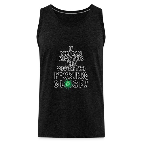 If you can read this then you’re too close ! Covid - Men's Premium Tank