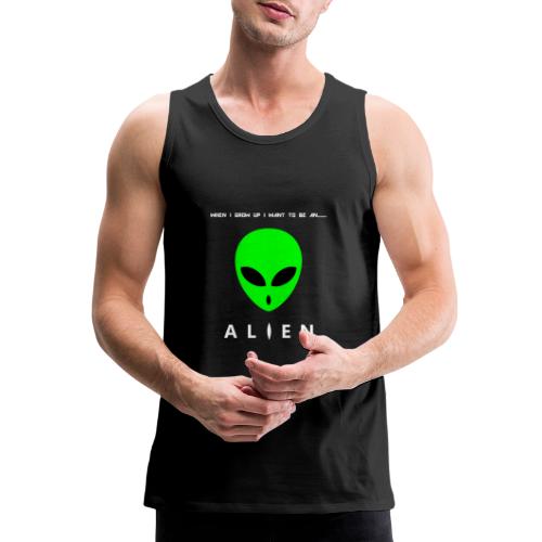 When I Grow Up I Want To Be An Alien - Men's Premium Tank