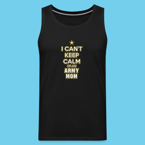I Can't Keep Calm, I'm an Army Mom - Men's Premium Tank