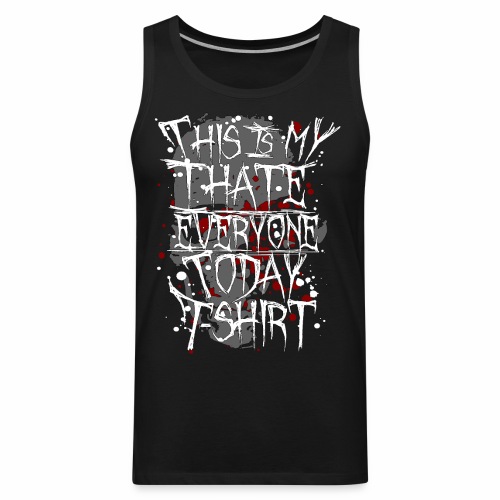 This Is My I Hate Everyone Today T-Shirt Gift Idea - Men's Premium Tank