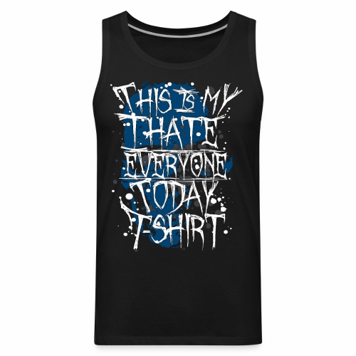 This Is My I Hate Everyone Today T-Shirt Gift Idea - Men's Premium Tank