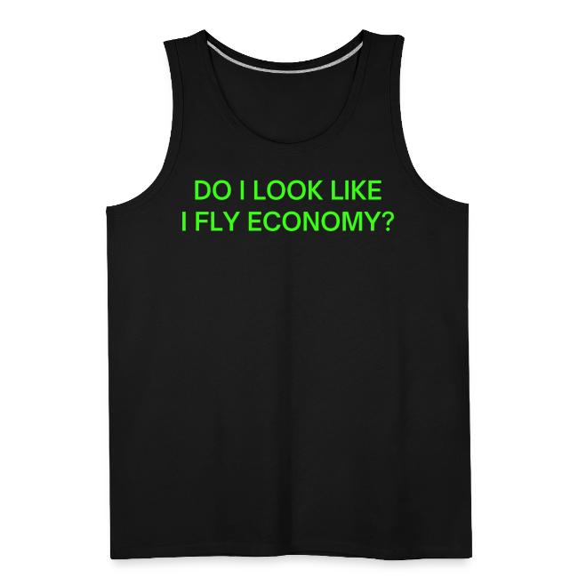 Do I Look Like I Fly Economy? (in neon green font)