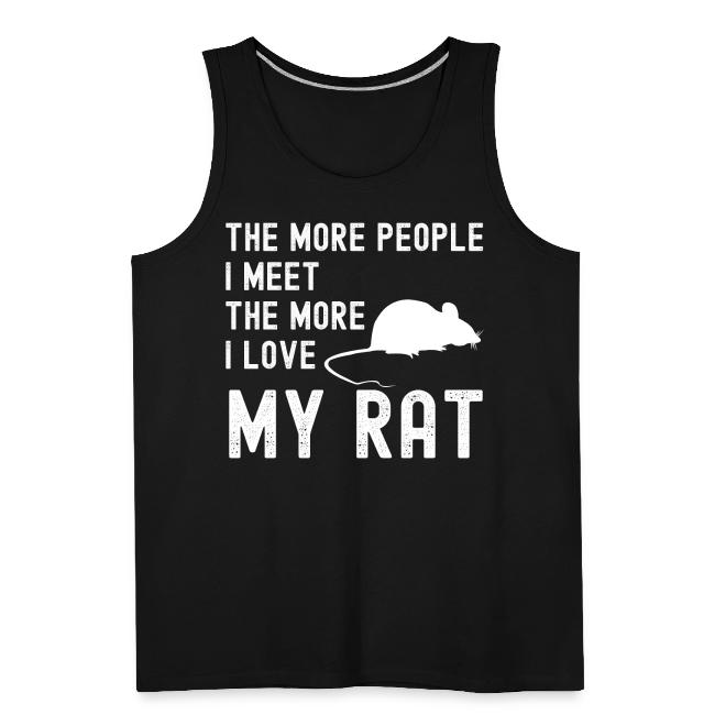 The More People I Meet The More I Love My Rat