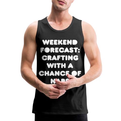 Weekend Forecast: Crafting with a Chance of Naps - Men's Premium Tank
