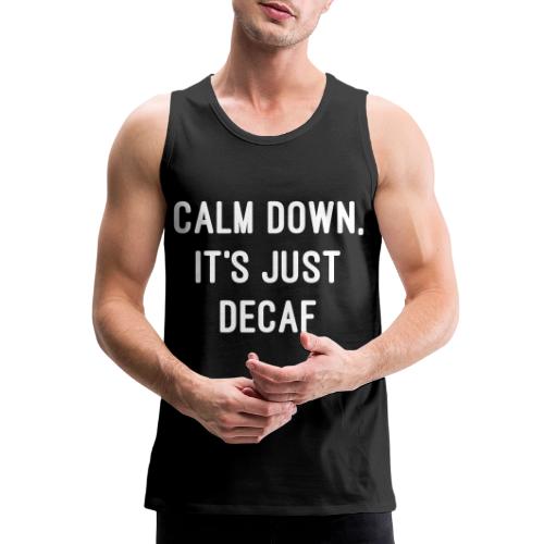 Calm Down, It's Just Decaf - Men's Premium Tank