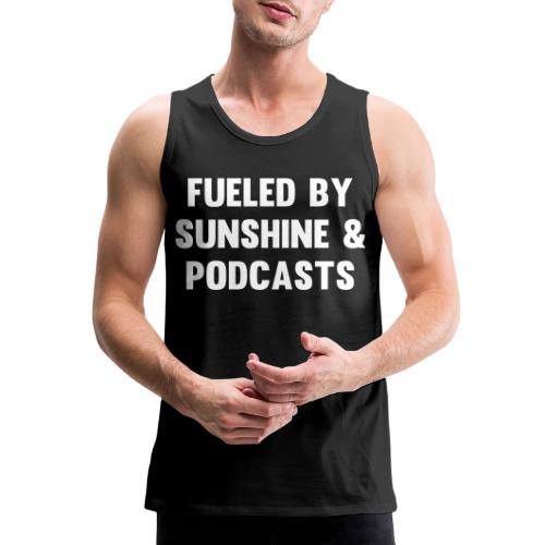 Fueled by Sunshine & Podcasts - Men's Premium Tank