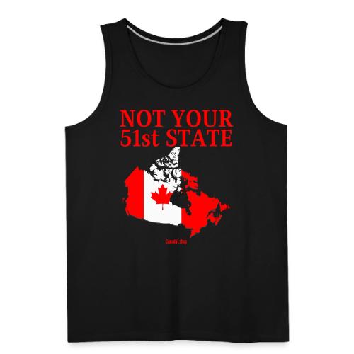 Canada Is Not Your 51st State - Canada Map Flag - Men's Premium Tank