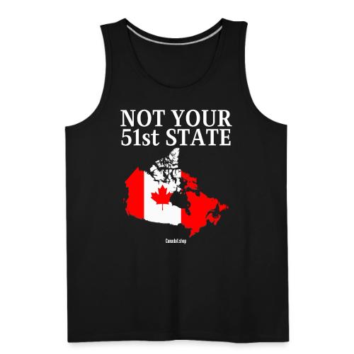 Canada Is Not Your 51st State - Canada Map Flag - Men's Premium Tank