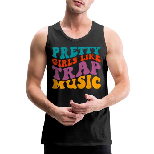 Pretty Girls like Trap Music - Stupid Tee - Men's Premium Tank