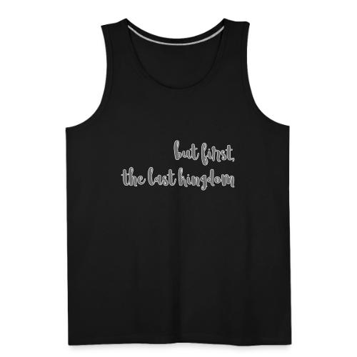 but first the last kingdom - Men's Premium Tank
