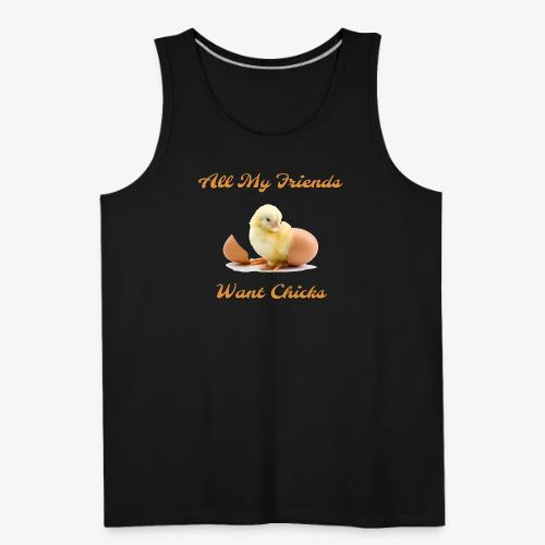 All My Friends Want Chicks - Men's Premium Tank