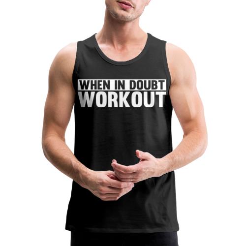 When in Doubt. Workout - Men's Premium Tank