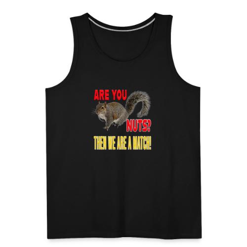 Are You Nuts? Then we are a match! - Men's Premium Tank