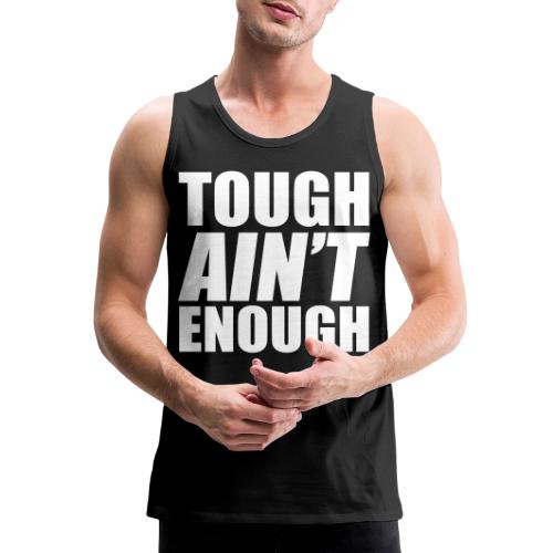 Tough Ain't Enough - Men's Premium Tank