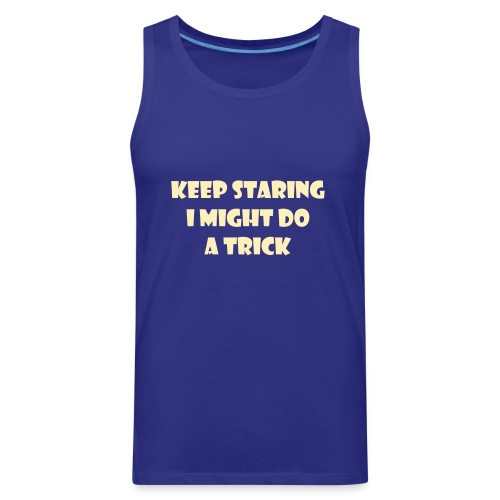 Keep staring might do sexy trick in my wheelchair - Men's Premium Tank