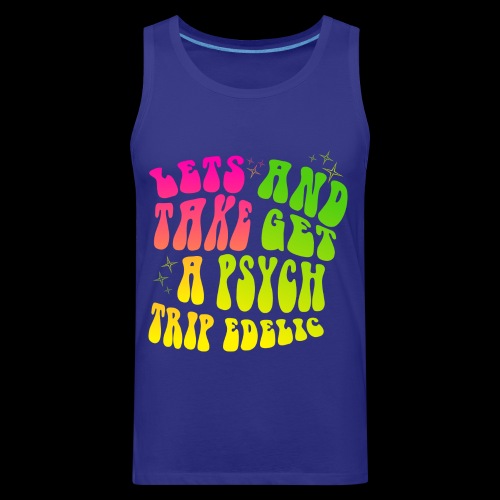 Lets Take A Trip And Get Psychedelic - Men's Premium Tank