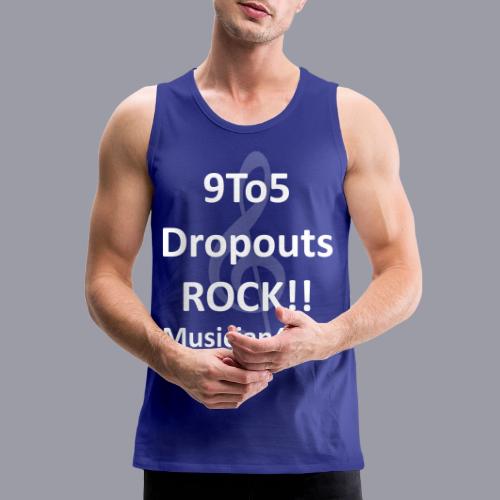 9 to 5 DROPOUTS ROCK!! MUSICIAN 4 LIFE - #1 - Men's Premium Tank