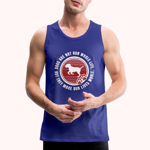 Dogs make our lives whole - Men's Premium Tank