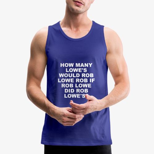 How Many Lowe's Would Rob Lowe Rob? - Men's Premium Tank