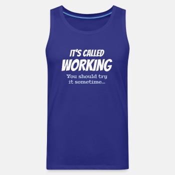 It's called working - You should try it sometime - Tank Top for men