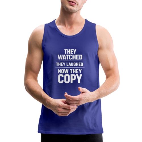 They Watched They Laughed Now They Copy Tee - Men's Premium Tank