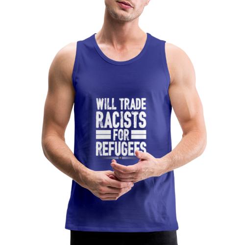 Will Trade Racists For Refugees No Racist gifts - Men's Premium Tank
