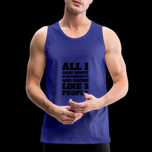All I Care About is Sovereignty black design - Men's Premium Tank