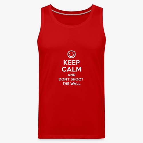 Keep Calm And Don't Shoot The Wall - Men's Premium Tank