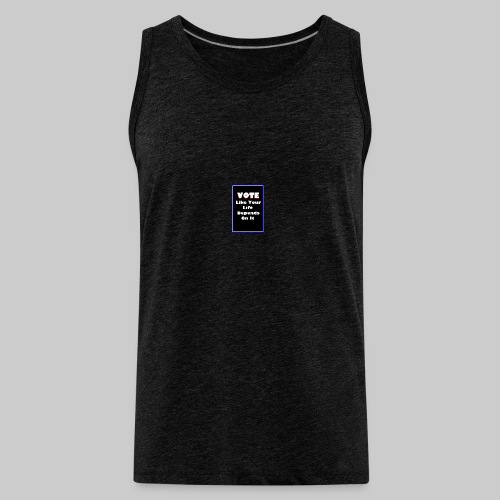 Vote Like Your Life Depends On It - Men's Premium Tank