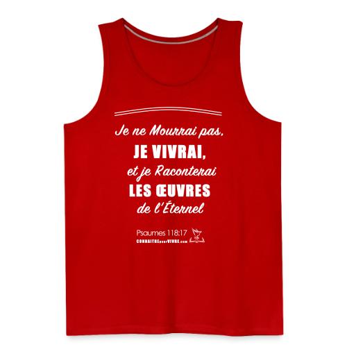 Je ne Mourrai pas, JE VIVRAI- Psaume 118: 17 - Débardeur Premium pour hommes