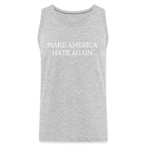 Make America Hate Again - Men's Premium Tank