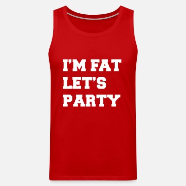 I'm Fat Let's Party Funny Design' Men's Premium Tank Top | Spreadshirt