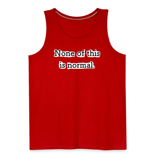 None of this is Normal - Débardeur Premium pour hommes