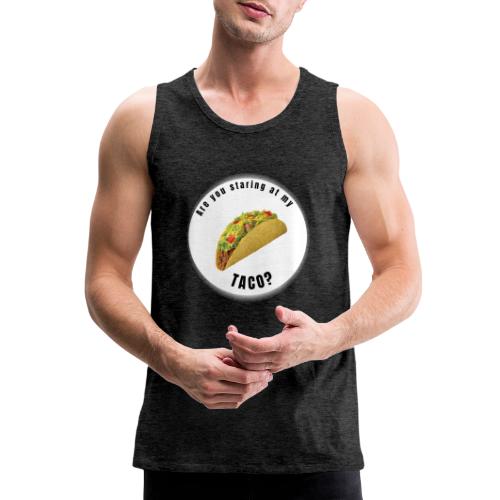 Are you staring at my taco - Men's Premium Tank