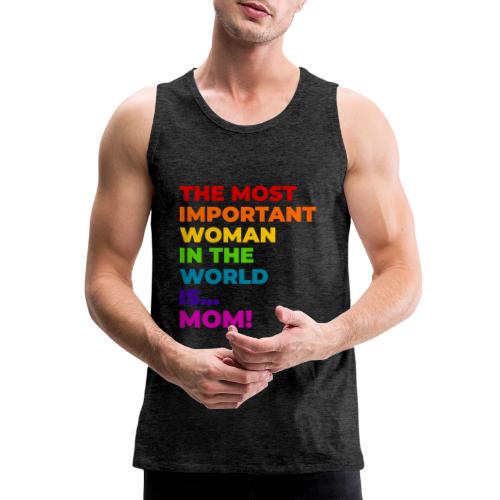 Mom: The Most Important Woman in the World - Men's Premium Tank