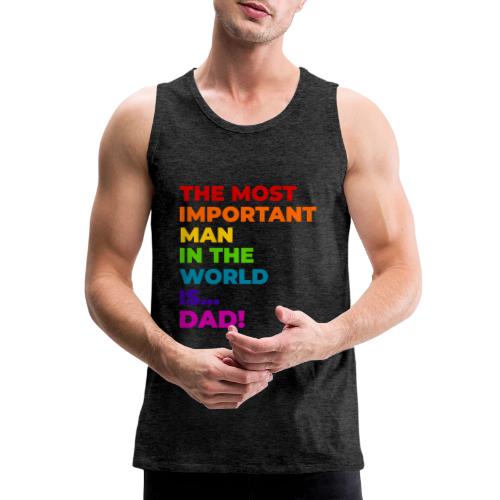 Dad: The Most Important Man in the World - Men's Premium Tank
