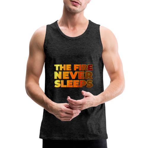 The fire never sleeps - Men's Premium Tank