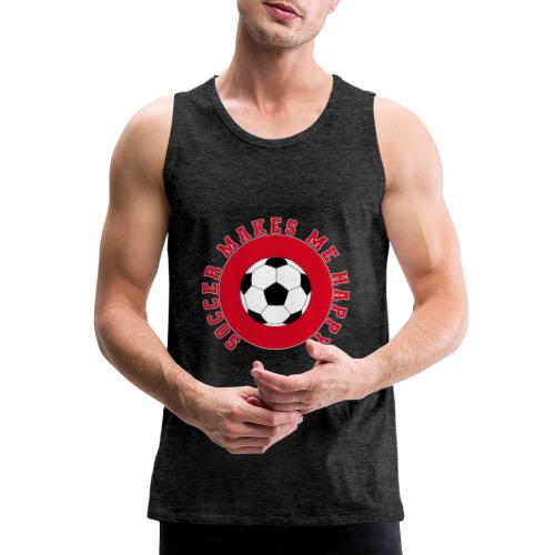 Soccer Makes Me Happy – Football Joy Graphic - Men's Premium Tank
