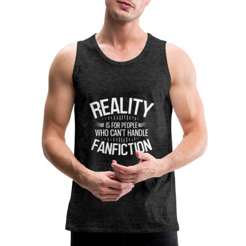 Reality is for People Who Can't Handle Fanfiction - Men's Premium Tank