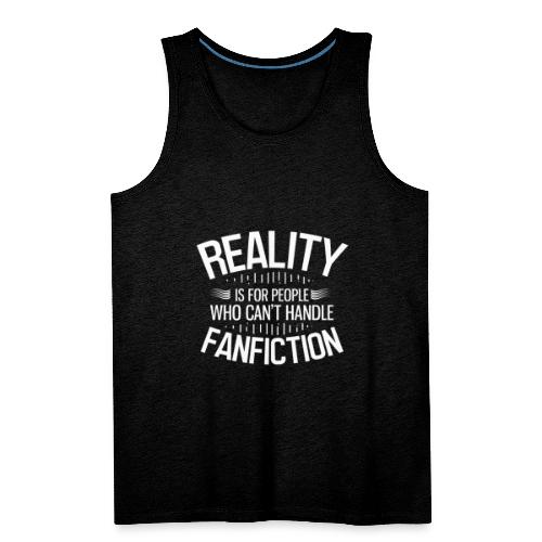 Reality is for People Who Can't Handle Fanfiction - Men's Premium Tank