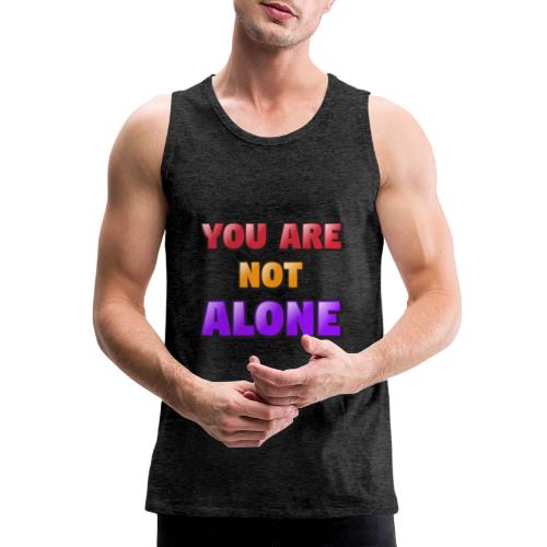 You Are Not Alone – Inspirational Word Art - Men's Premium Tank