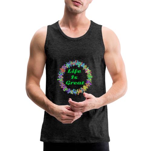 Life Is Great – Positive attitude - Men's Premium Tank