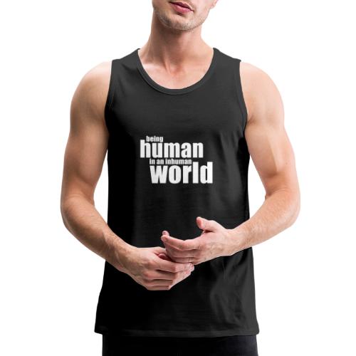 Be human in an inhuman world - Men's Premium Tank