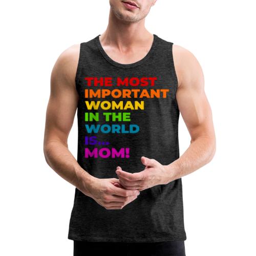 Mom: The Most Important Woman in the World - Men's Premium Tank