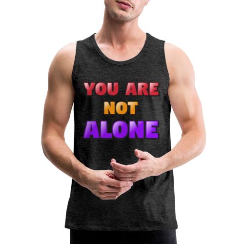 You Are Not Alone – Inspirational Word Art - Men's Premium Tank