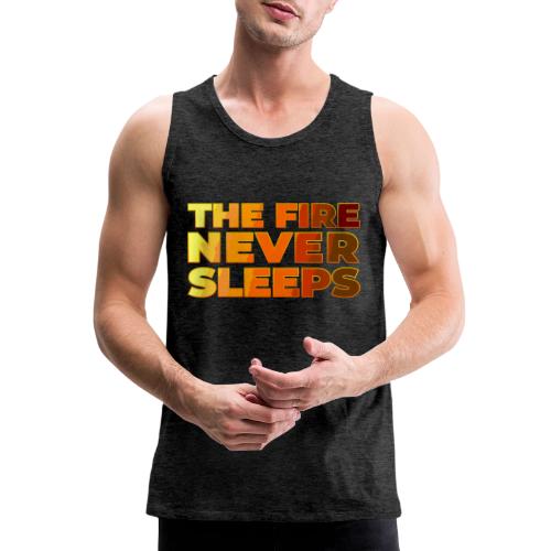 The fire never sleeps - Men's Premium Tank