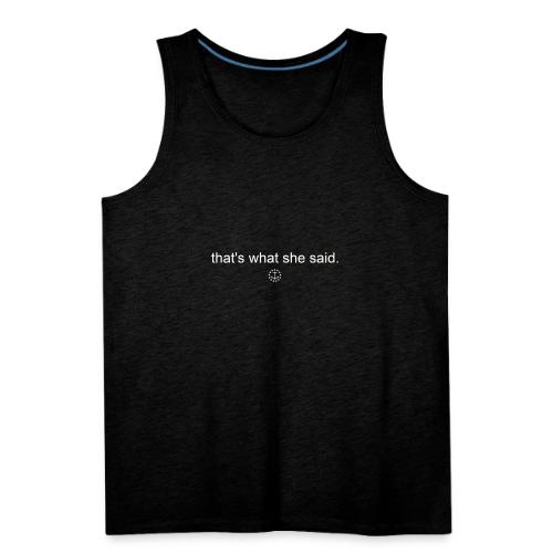 that s what she said - Men's Premium Tank