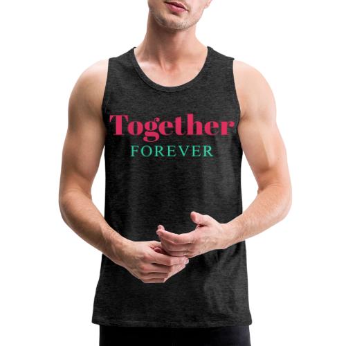 Together Forever Love Quote Design - Men's Premium Tank